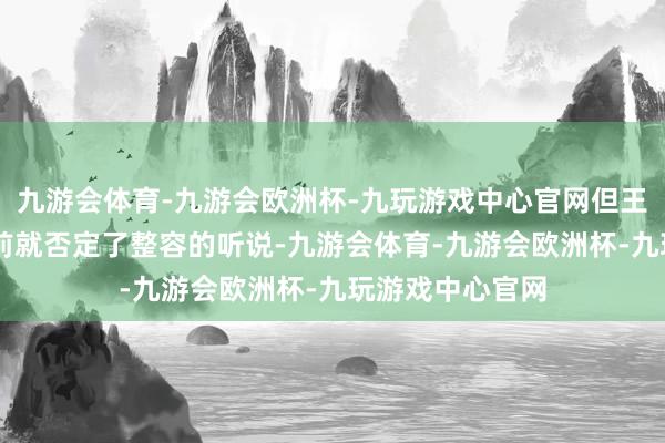 九游会体育-九游会欧洲杯-九玩游戏中心官网但王祖贤早在12年前就否定了整容的听说-九游会体育-九游会欧洲杯-九玩游戏中心官网